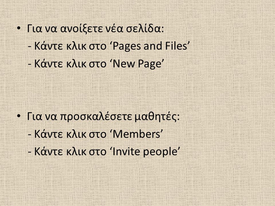 • Για να ανοίξετε νέα σελίδα: - Κάντε κλικ στο ‘Pages and Files’ - Κάντε κλικ στο ‘New Page’ • Για να προσκαλέσετε μαθητές: - Κάντε κλικ στο ‘Members’ - Κάντε κλικ στο ‘Invite people’