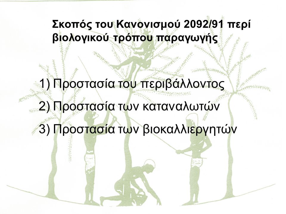 Σκοπός του Κανονισμού 2092/91 περί βιολογικού τρόπου παραγωγής 1)Προστασία του περιβάλλοντος 2)Προστασία των καταναλωτών 3)Προστασία των βιοκαλλιεργητών
