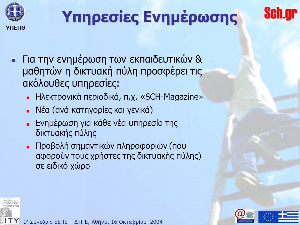 1 ο Συνέδριο ΕΕΠΕ – ΔΤΠΕ, Αθήνα, 16 Οκτωβρίου 2004 ΥΠΕΠΘ Sch.gr Υπηρεσίες Ενημέρωσης  Για την ενημέρωση των εκπαιδευτικών & μαθητών η δικτυακή πύλη προσφέρει τις ακόλουθες υπηρεσίες:  Ηλεκτρονικά περιοδικά, π.χ.