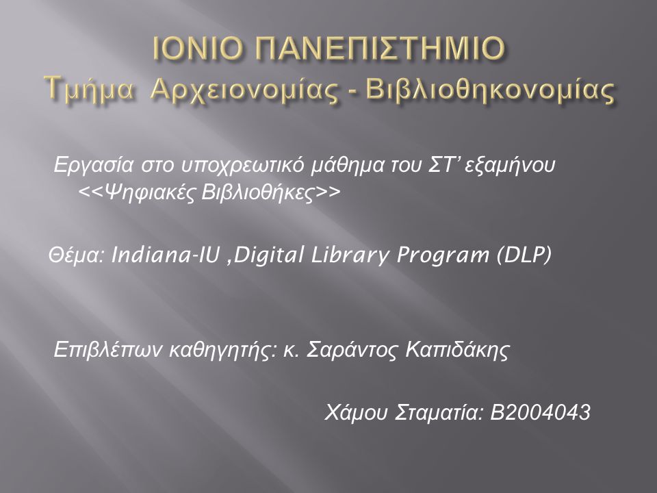 Εργασία στο υποχρεωτικό μάθημα του ΣΤ ’ εξαμήνου > Θέμα : Indiana-IU,Digital Library Program (DLP) Επιβλέπων καθηγητής : κ.