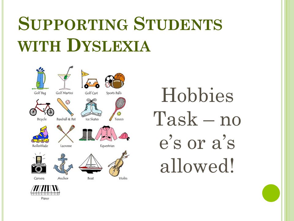 S UPPORTING S TUDENTS WITH D YSLEXIA Hobbies Task – no e’s or a’s allowed!