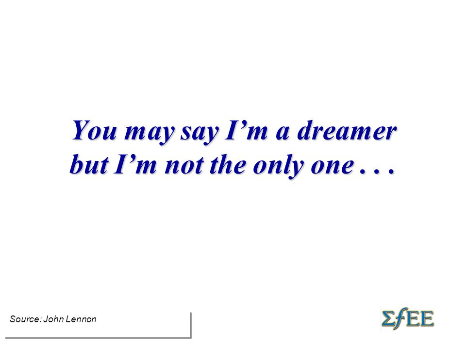 You may say I’m a dreamer but I’m not the only one... Source: John Lennon