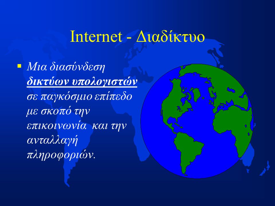 Internet - Διαδίκτυο   Μια διασύνδεση δικτύων υπολογιστών σε παγκόσμιο επίπεδο με σκοπό την επικοινωνία και την ανταλλαγή πληροφοριών.