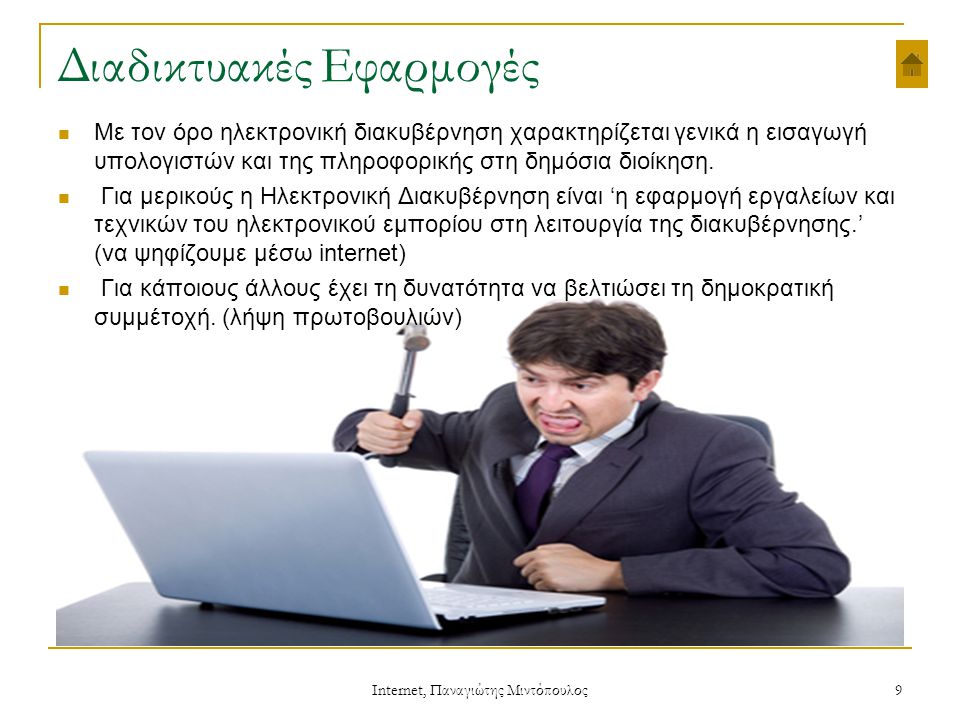 Internet, Παναγιώτης Μιντόπουλος 9 Διαδικτυακές Εφαρμογές  Με τον όρο ηλεκτρονική διακυβέρνηση χαρακτηρίζεται γενικά η εισαγωγή υπολογιστών και της πληροφορικής στη δημόσια διοίκηση.