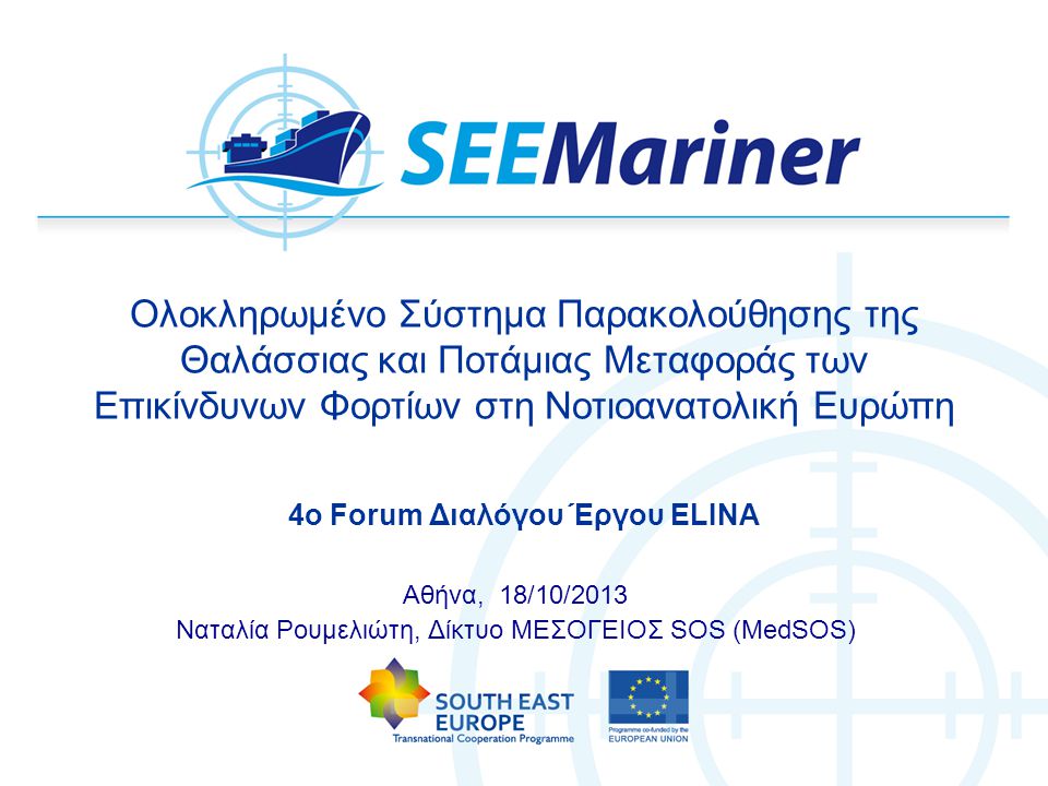 Ολοκληρωμένο Σύστημα Παρακολούθησης της Θαλάσσιας και Ποτάμιας Μεταφοράς των Επικίνδυνων Φορτίων στη Νοτιοανατολική Ευρώπη Αθήνα, 18/10/2013 Ναταλία Ρουμελιώτη, Δίκτυο ΜΕΣΟΓΕΙΟΣ SOS (MedSOS) 4o Forum Διαλόγου Έργου ELINA