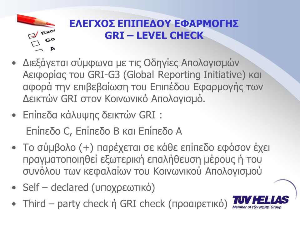 ΕΛΕΓΧΟΣ ΕΠΙΠΕΔΟΥ ΕΦΑΡΜΟΓΗΣ GRI – LEVEL CHECK •Διεξάγεται σύμφωνα με τις Οδηγίες Απολογισμών Αειφορίας του GRI-G3 (Global Reporting Initiative) και αφορά την επιβεβαίωση του Επιπέδου Εφαρμογής των Δεικτών GRI στον Κοινωνικό Απολογισμό.