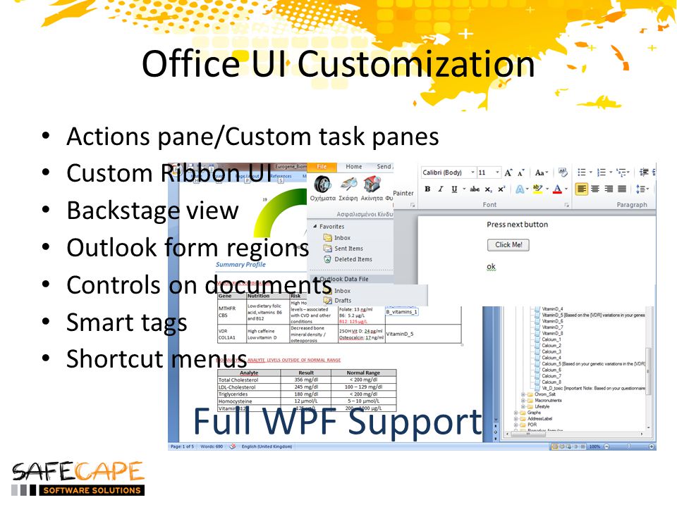Office UI Customization • Actions pane/Custom task panes • Custom Ribbon UI • Backstage view • Outlook form regions • Controls on documents • Smart tags • Shortcut menus Full WPF Support