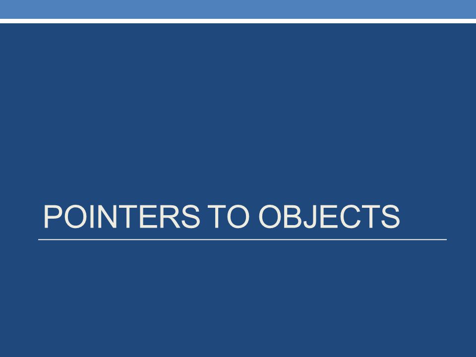 POINTERS TO OBJECTS