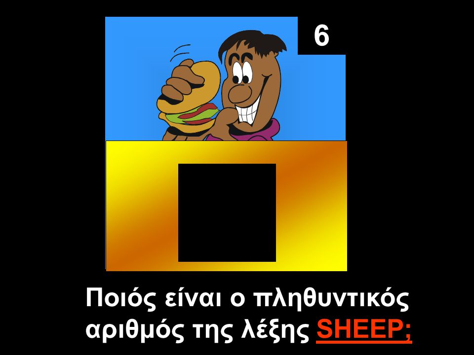 6 Ποιός είναι ο πληθυντικός αριθμός της λέξης SHEEP;