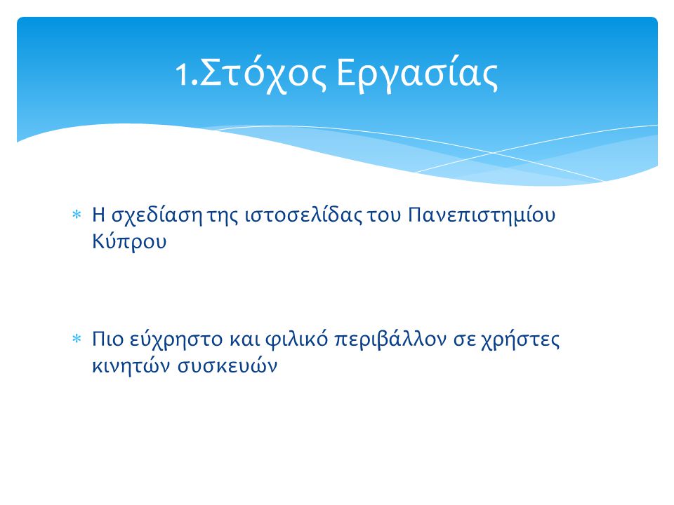  Η σχεδίαση της ιστοσελίδας του Πανεπιστημίου Κύπρου  Πιο εύχρηστο και φιλικό περιβάλλον σε χρήστες κινητών συσκευών 1.Στόχος Εργασίας