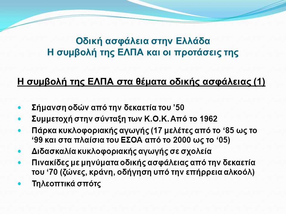 Οδική ασφάλεια στην Ελλάδα Η συμβολή της ΕΛΠΑ και οι προτάσεις της Η συμβολή της ΕΛΠΑ στα θέματα οδικής ασφάλειας (1)  Σήμανση οδών από την δεκαετία του ’50  Συμμετοχή στην σύνταξη των Κ.Ο.Κ.