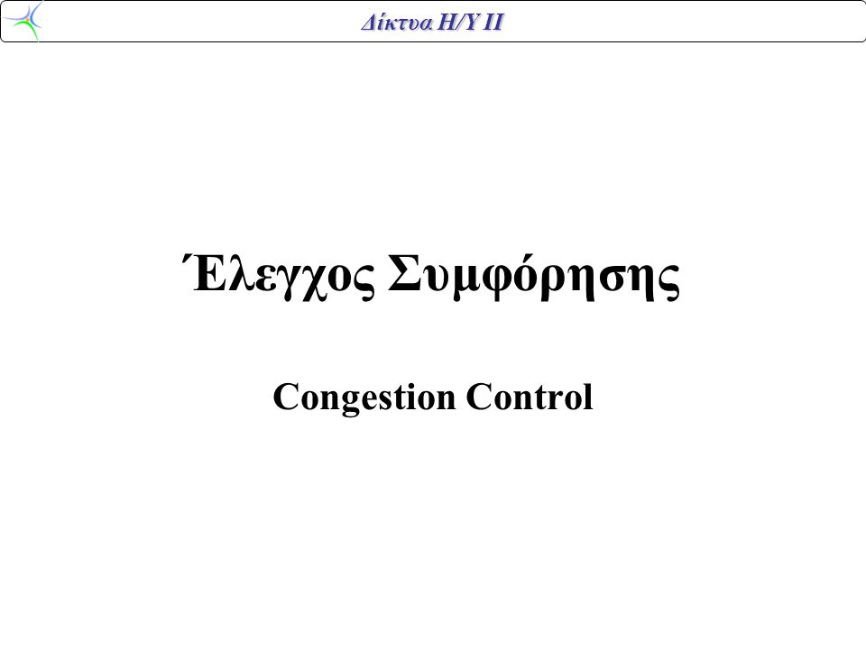 Δίκτυα Η/Υ ΙΙ Έλεγχος Συμφόρησης Congestion Control
