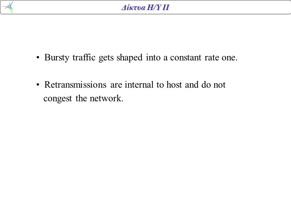 Δίκτυα Η/Υ ΙΙ • Bursty traffic gets shaped into a constant rate one.