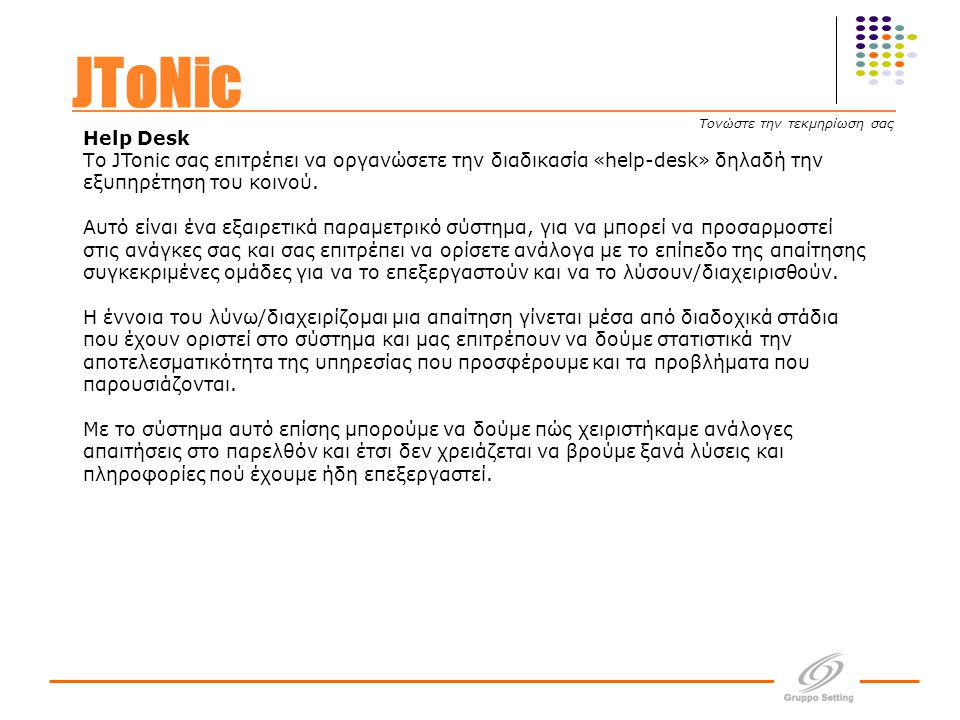 Help Desk Το JTonic σας επιτρέπει να οργανώσετε την διαδικασία «help-desk» δηλαδή την εξυπηρέτηση του κοινού.