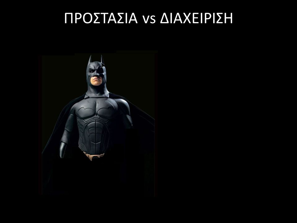 ΠΡΟΣΤΑΣΙΑ vs ΔΙΑΧΕΙΡΙΣΗ