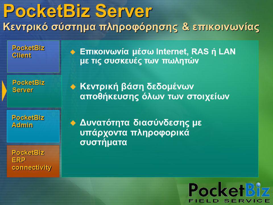 PocketBiz Admin PocketBiz Client PocketBiz Server PocketBiz ERP connectivity PocketBiz Server Κεντρικό σύστημα πληροφόρησης & επικοινωνίας  Επικοινωνία μέσω Internet, RAS ή LAN με τις συσκευές των πωλητών  Κεντρική βάση δεδομένων αποθήκευσης όλων των στοιχείων  Δυνατότητα διασύνδεσης με υπάρχοντα πληροφορικά συστήματα