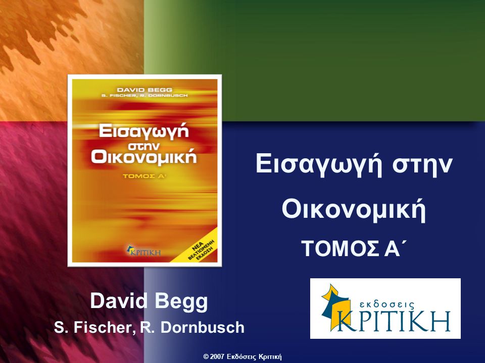© 2007 Εκδόσεις Κριτική Εισαγωγή στην Οικονομική ΤΟΜΟΣ Α΄ David Begg S. Fischer, R. Dornbusch