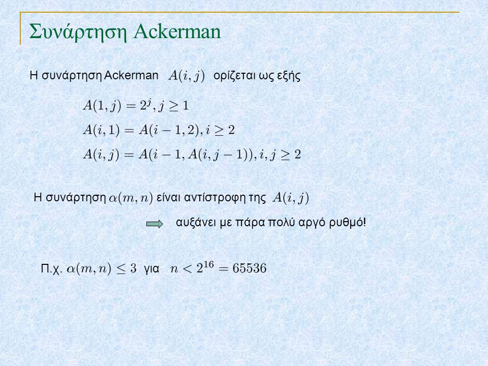 Συνάρτηση Ackerman Η συνάρτηση Ackerman ορίζεται ως εξής Η συνάρτηση είναι αντίστροφη της αυξάνει με πάρα πολύ αργό ρυθμό.
