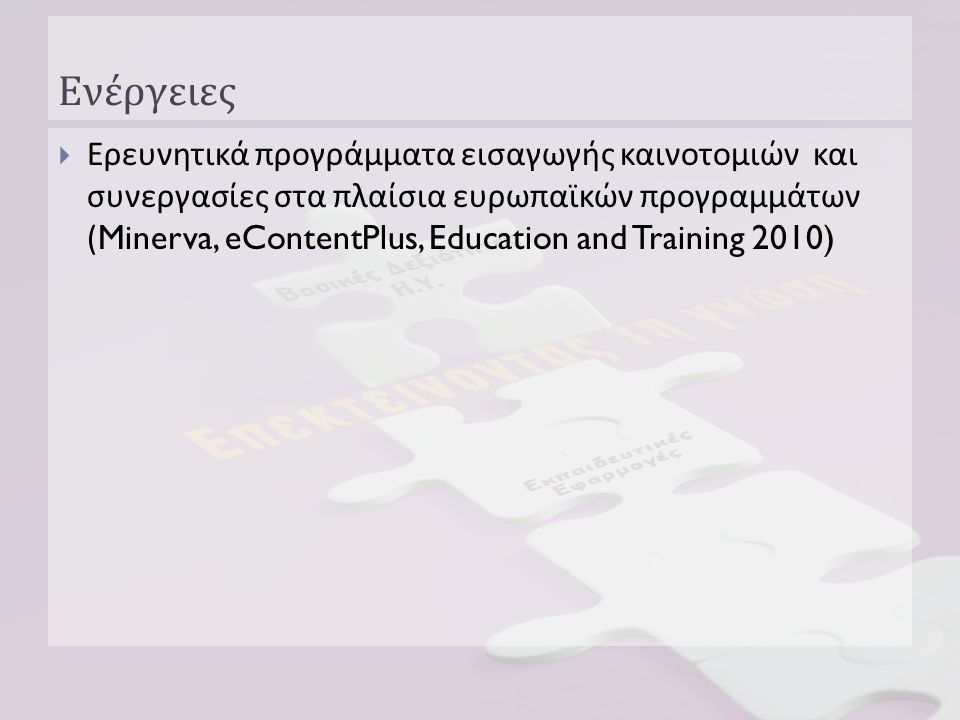 Ενέργειες  Ερευνητικά προγράμματα εισαγωγής καινοτομιών και συνεργασίες στα πλαίσια ευρωπαϊκών προγραμμάτων (Minerva, eContentPlus, Education and Training 2010)