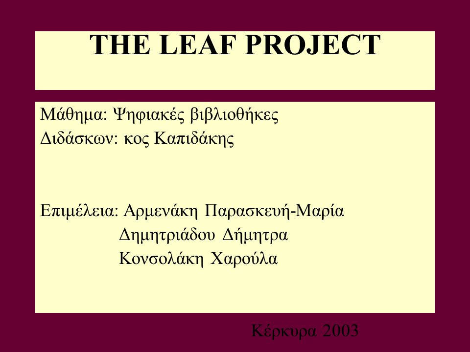THE LEAF PROJECT Μάθημα: Ψηφιακές βιβλιοθήκες Διδάσκων: κος Καπιδάκης Επιμέλεια: Αρμενάκη Παρασκευή-Μαρία Δημητριάδου Δήμητρα Κονσολάκη Χαρούλα Κέρκυρα 2003
