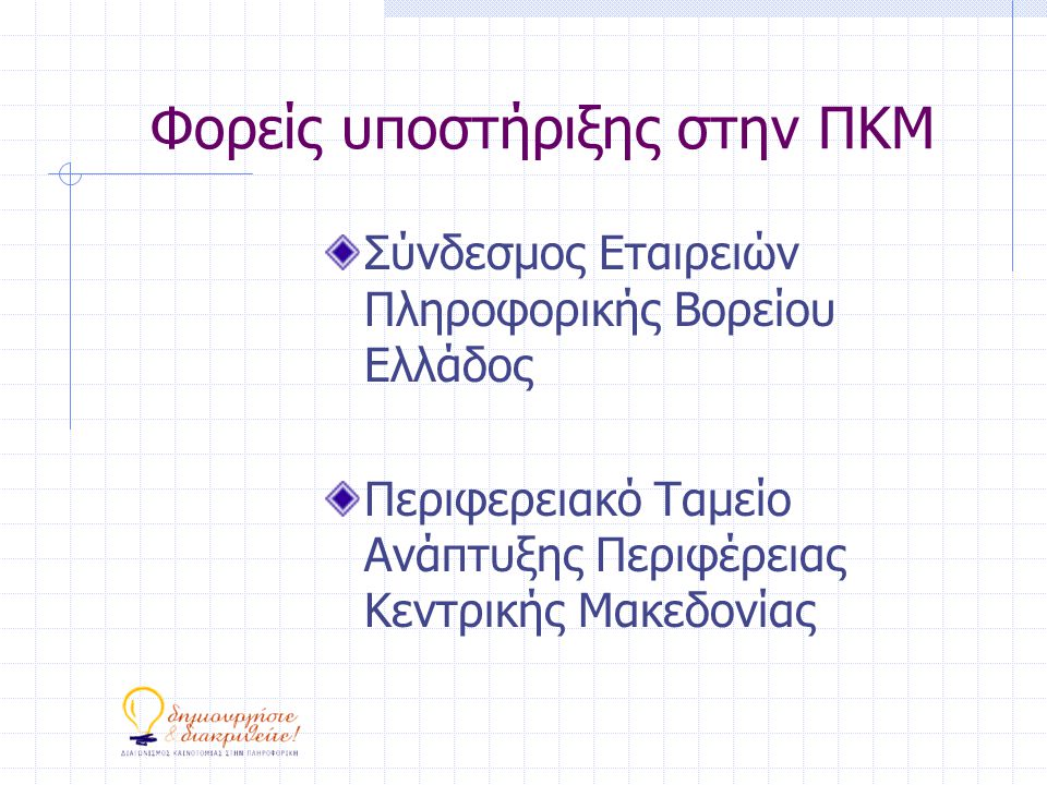 Φορείς υποστήριξης στην ΠΚΜ Σύνδεσμος Εταιρειών Πληροφορικής Βορείου Ελλάδος Περιφερειακό Ταμείο Ανάπτυξης Περιφέρειας Κεντρικής Μακεδονίας