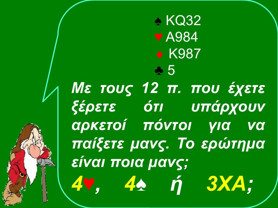 ♠ KQ32 ♥ Α984  Κ987 ♣ 5 Με τους 12 π.