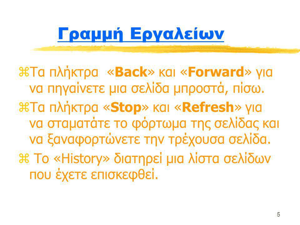 5 Γραμμή Εργαλείων zΤα πλήκτρα «Back» και «Forward» για να πηγαίνετε μια σελίδα μπροστά, πίσω.