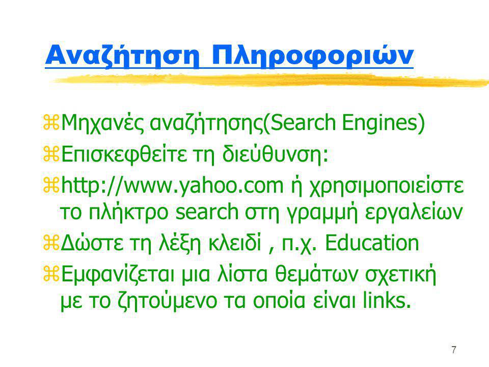 7 Αναζήτηση Πληροφοριών zΜηχανές αναζήτησης(Search Engines) zΕπισκεφθείτε τη διεύθυνση: zhttp://  ή χρησιμοποιείστε το πλήκτρο search στη γραμμή εργαλείων zΔώστε τη λέξη κλειδί, π.χ.
