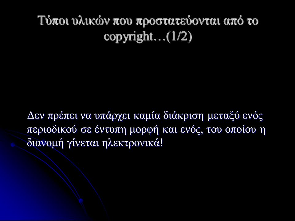 Τύποι υλικών που προστατεύονται από το copyright…(1/2) Δεν πρέπει να υπάρχει καμία διάκριση μεταξύ ενός περιοδικού σε έντυπη μορφή και ενός, του οποίου η διανομή γίνεται ηλεκτρονικά.