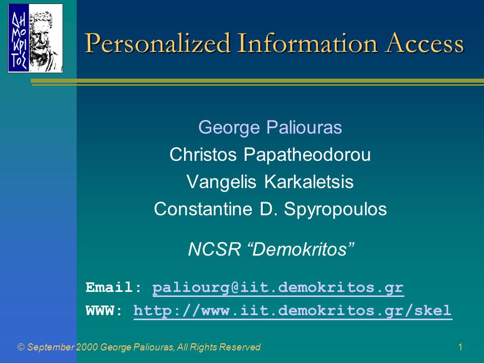 © September 2000 George Paliouras, All Rights Reserved1 Personalized Information Access George Paliouras Christos Papatheodorou Vangelis Karkaletsis Constantine D.
