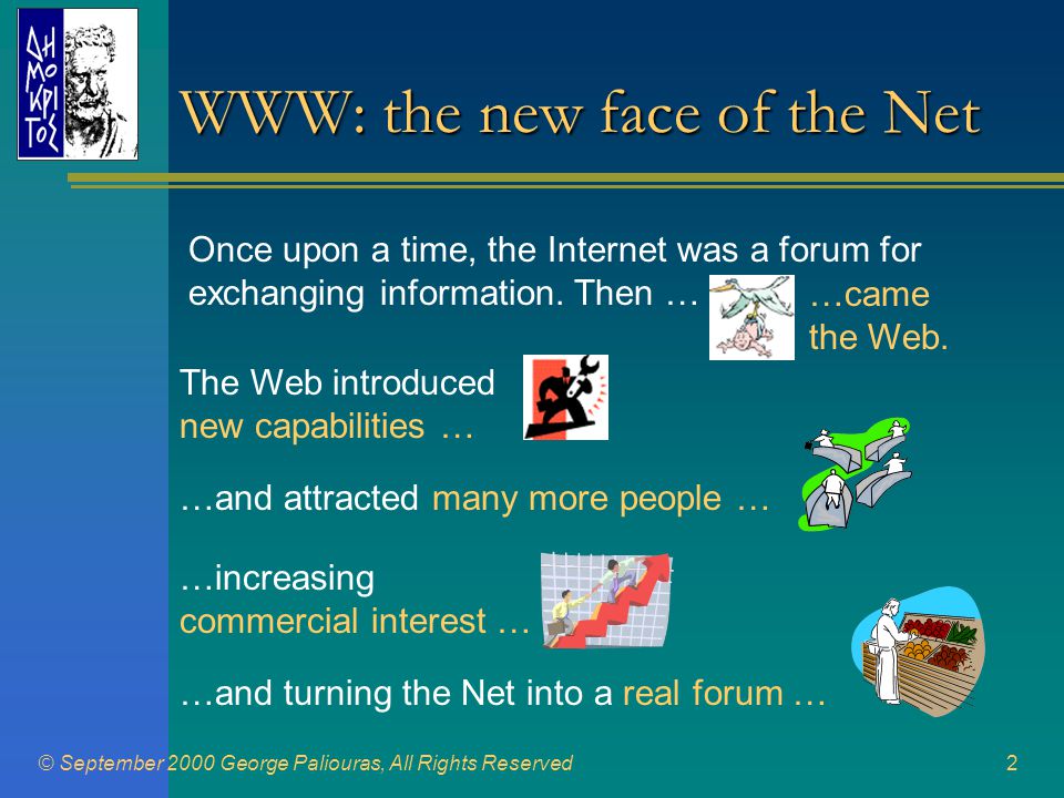 © September 2000 George Paliouras, All Rights Reserved2 WWW: the new face of the Net Once upon a time, the Internet was a forum for exchanging information.