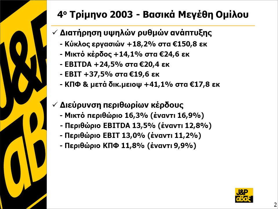 2 4 ο Τρίμηνο Βασικά Μεγέθη Ομίλου  Διατήρηση υψηλών ρυθμών ανάπτυξης - Κύκλος εργασιών +18,2% στα €150,8 εκ - Μικτό κέρδος +14,1% στα €24,6 εκ - EBITDA +24,5% στα €20,4 εκ - EBIT +37,5% στα €19,6 εκ - ΚΠΦ & μετά δικ.μειοψ +41,1% στα €17,8 εκ  Διεύρυνση περιθωρίων κέρδους - Μικτό περιθώριο 16,3% (έναντι 16,9%) - Περιθώριο EBITDA 13,5% (έναντι 12,8%) - Περιθώριο EBIT 13,0% (έναντι 11,2%) - Περιθώριο ΚΠΦ 11,8% (έναντι 9,9%)