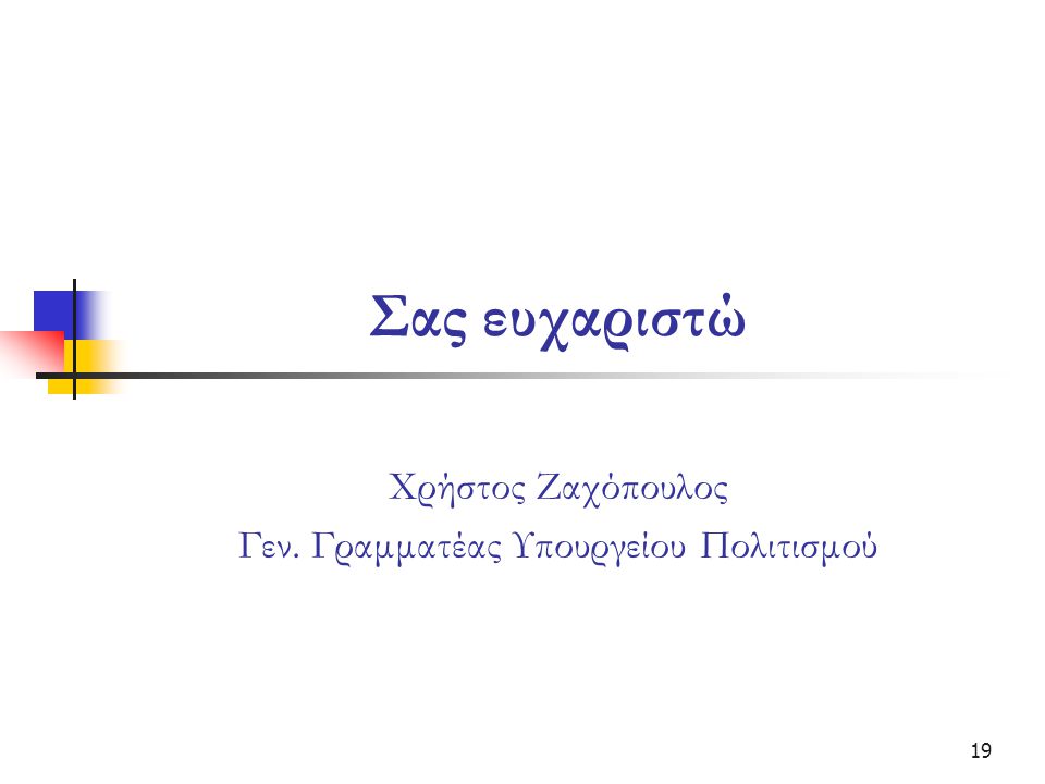 19 Σας ευχαριστώ Χρήστος Ζαχόπουλος Γεν. Γραμματέας Υπουργείου Πολιτισμού
