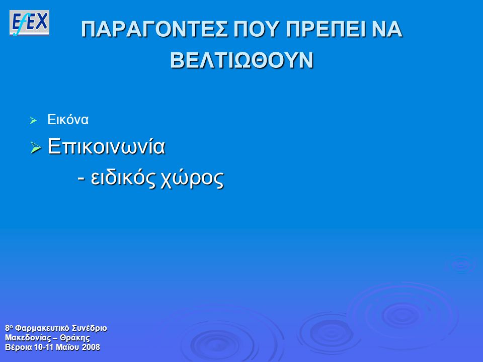 8 ο Φαρμακευτικό Συνέδριο Μακεδονίας – Θράκης Βέροια Μαϊου 2008 ΠΑΡΑΓΟΝΤΕΣ ΠΟΥ ΠΡΕΠΕΙ ΝΑ ΒΕΛΤΙΩΘΟΥΝ   Εικόνα  Επικοινωνία - ειδικός χώρος