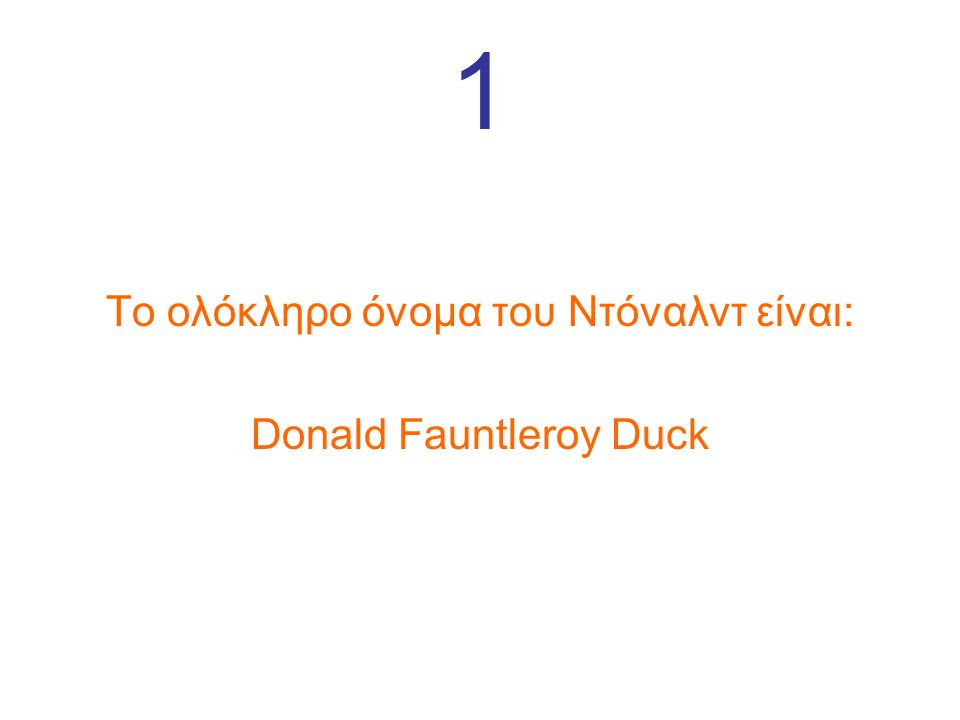 1 Το ολόκληρο όνομα του Ντόναλντ είναι: Donald Fauntleroy Duck