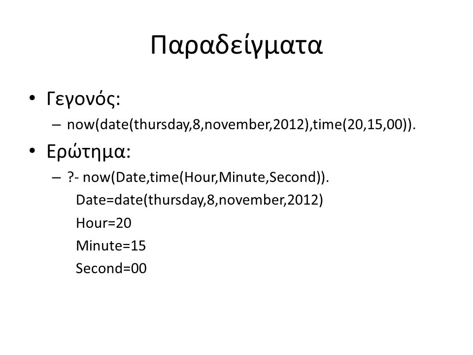 Παραδείγματα • Γεγονός: – now(date(thursday,8,november,2012),time(20,15,00)).