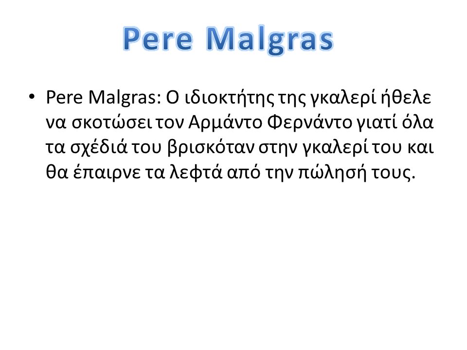 • Pere Malgras: Ο ιδιοκτήτης της γκαλερί ήθελε να σκοτώσει τον Αρμάντο Φερνάντο γιατί όλα τα σχέδιά του βρισκόταν στην γκαλερί του και θα έπαιρνε τα λεφτά από την πώλησή τους.