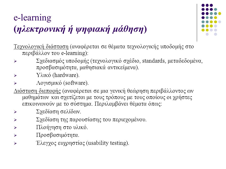 e-learning (ηλεκτρονική ή ψηφιακή μάθηση) Τεχνολογική διάσταση (αναφέρεται σε θέματα τεχνολογικής υποδομής στο περιβάλλον του e-learning):  Σχεδιασμός υποδομής (τεχνολογικό σχέδιο, standards, μεταδεδομένα, προσβασιμότητα, μαθησιακά αντικείμενα).