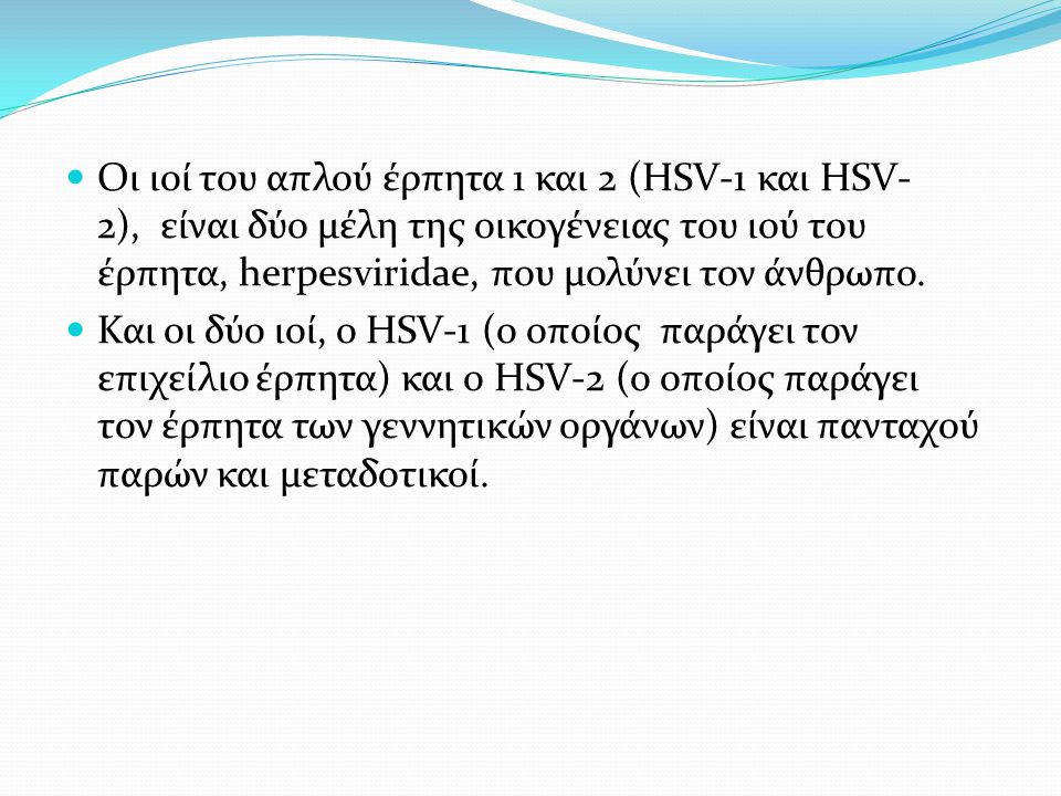  Οι ιοί του απλού έρπητα 1 και 2 (HSV-1 και HSV- 2), είναι δύο μέλη της οικογένειας του ιού του έρπητα, herpesviridae, που μολύνει τον άνθρωπο.