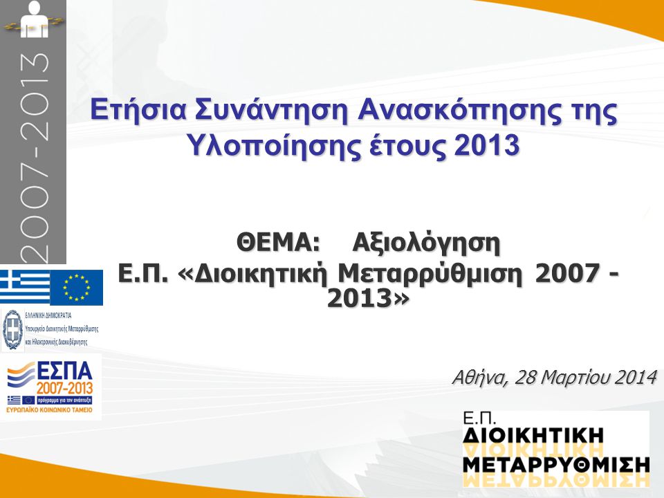 Ετήσια Συνάντηση Ανασκόπησης της Υλοποίησης έτους 2013 Αθήνα, 28 Μαρτίου 2014 ΘΕΜΑ: Αξιολόγηση Ε.Π.