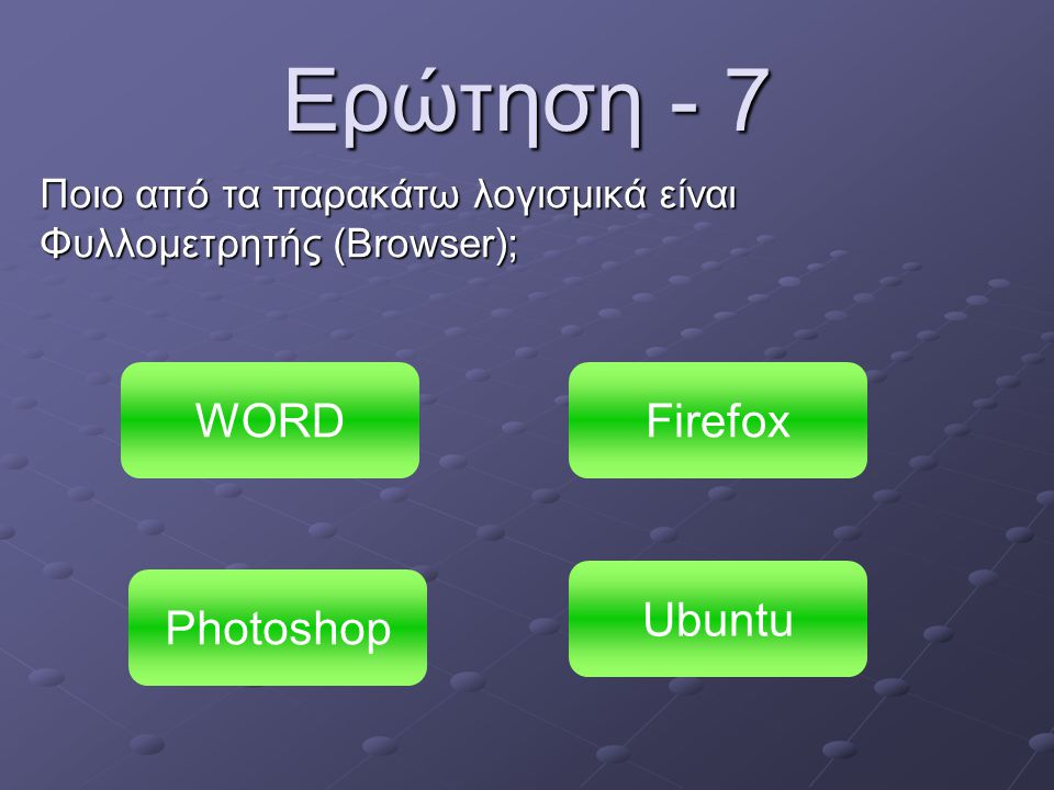 Ερώτηση - 7 Ποιο από τα παρακάτω λογισμικά είναι Φυλλομετρητής (Browser); WORD Photoshop Ubuntu Firefox