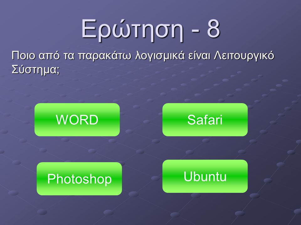 Ερώτηση - 8 Ποιο από τα παρακάτω λογισμικά είναι Λειτουργικό Σύστημα; WORD Photoshop Ubuntu Safari