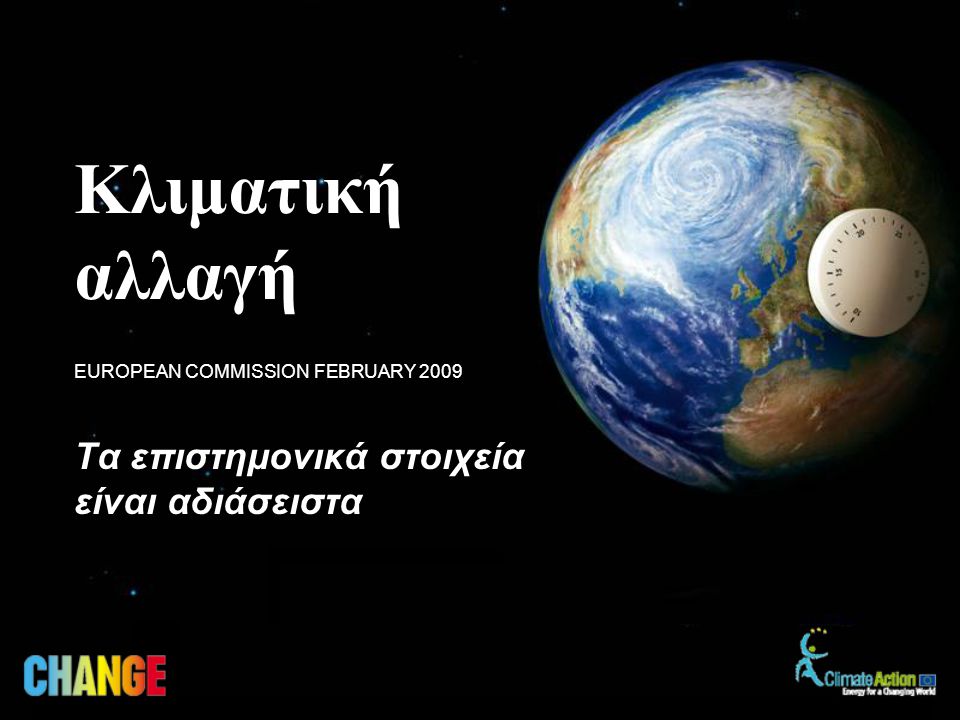 Τα επιστημονικά στοιχεία είναι αδιάσειστα EUROPEAN COMMISSION FEBRUARY 2009 Κλιματική αλλαγή