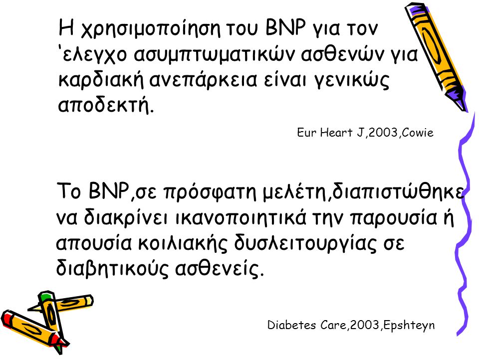 Η χρησιμοποίηση του BNP για τον ‘ελεγχο ασυμπτωματικών ασθενών για καρδιακή ανεπάρκεια είναι γενικώς αποδεκτή.