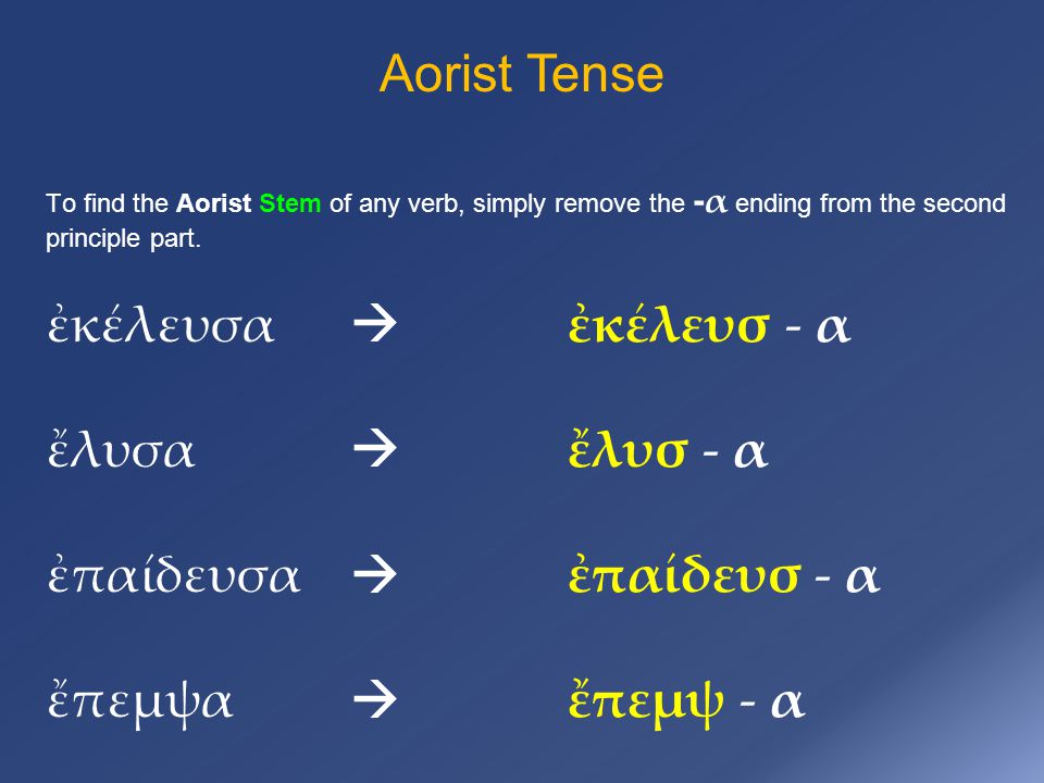 Aorist Tense To find the Aorist Stem of any verb, simply remove the - α ending from the second principle part.