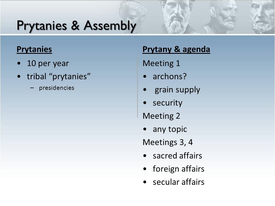 Prytanies & Assembly Prytanies 10 per year tribal prytanies – presidencies Prytany & agenda Meeting 1 archons.