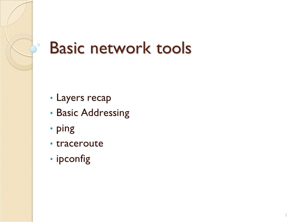 1 Basic network tools Layers recap Basic Addressing ping traceroute ipconfig