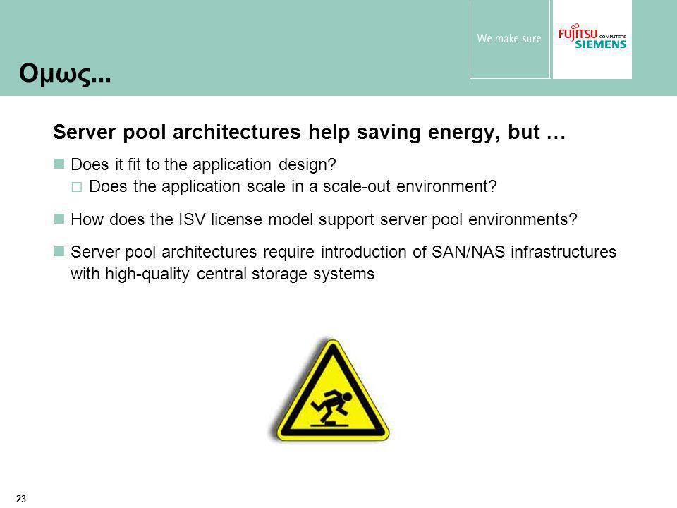 23 Server pool architectures help saving energy, but … Does it fit to the application design.