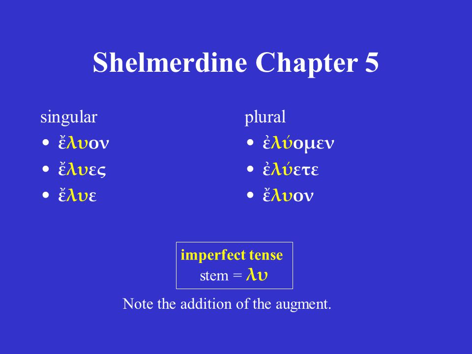 Shelmerdine Chapter 5 singular ἔλυον ἔλυες ἔλυε plural ἐλύομεν ἐλύετε ἔλυον imperfect tense stem = λυ Note the addition of the augment.