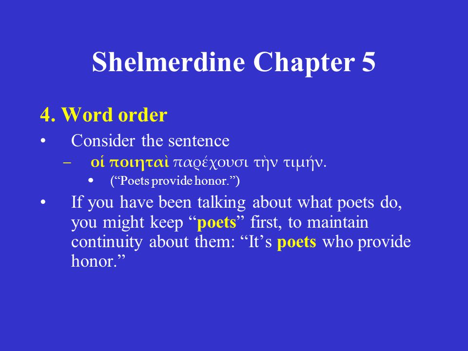 Shelmerdine Chapter 5 4. Word order Consider the sentence –οἱ ποιηταὶ παρέχουσι τὴν τιμήν.